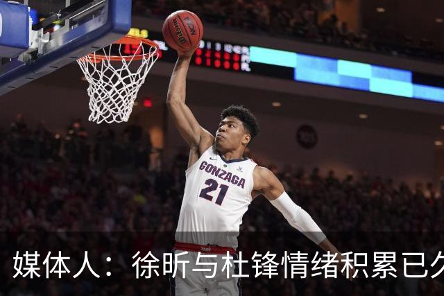 媒体人：徐昕与杜锋情绪积累已久 前者未来很难再真正回到广东队