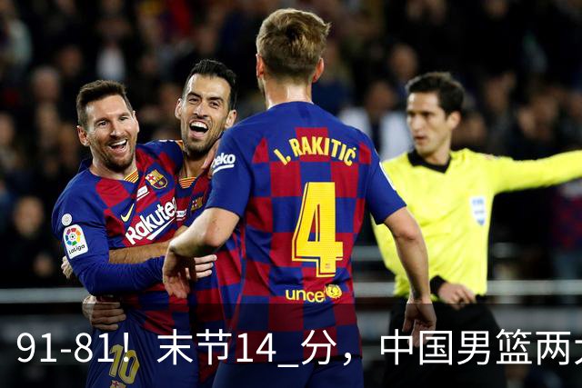 91-81！末节14 分，中国男篮两大新星撑起进攻，高诗岩暴露后场短板